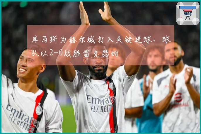 库马斯为赫尔城打入关键进球，球队以2-0战胜雷克瑟姆