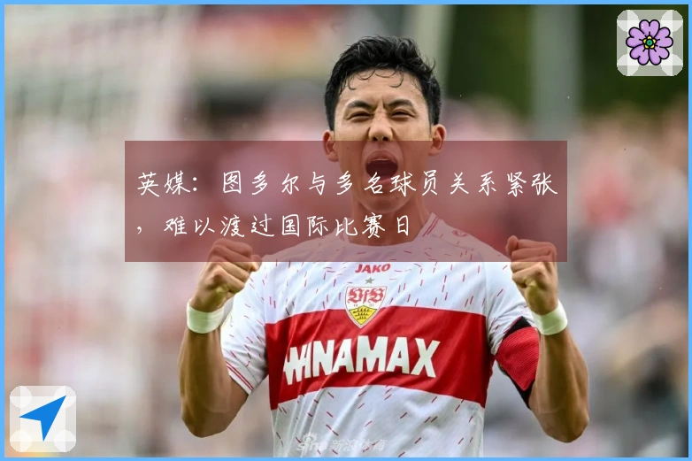 英媒：图多尔与多名球员关系紧张，难以渡过国际比赛日