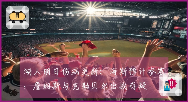 湖人明日伤病更新：海斯预计参赛，詹姆斯与克勒贝尔出战存疑