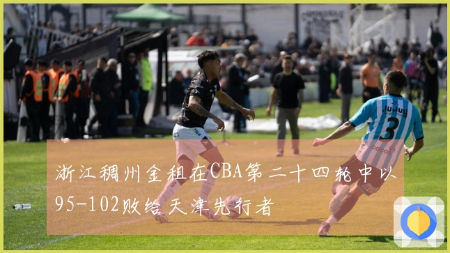 浙江稠州金租在CBA第二十四轮中以95-102败给天津先行者