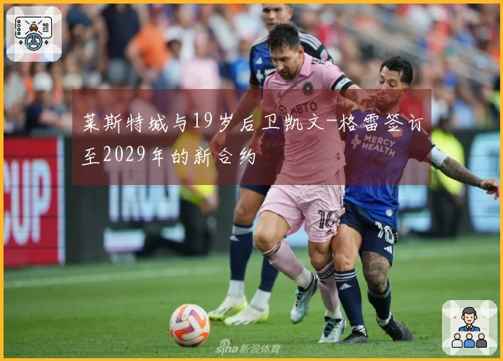莱斯特城与19岁后卫凯文-格雷签订至2029年的新合约