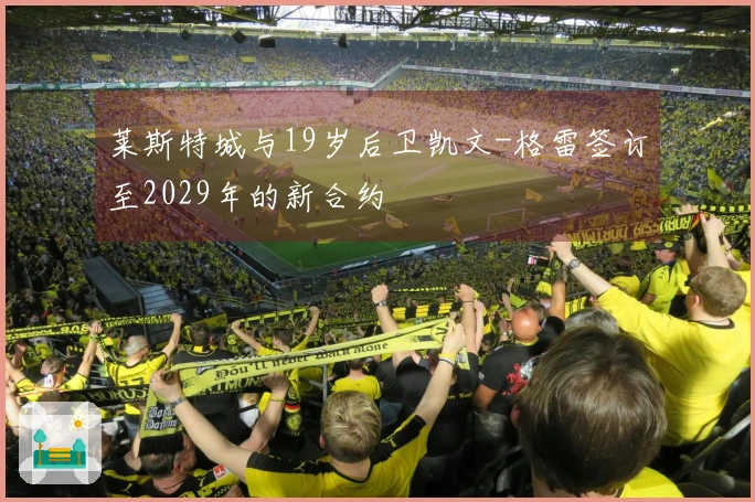 莱斯特城与19岁后卫凯文-格雷签订至2029年的新合约